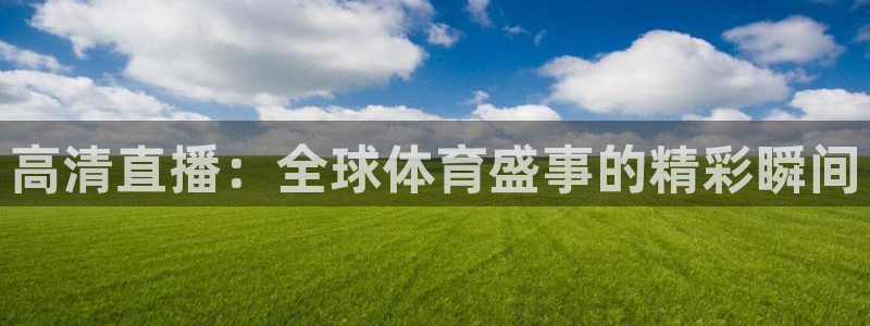 高清直播：全球体育盛事的精彩瞬间